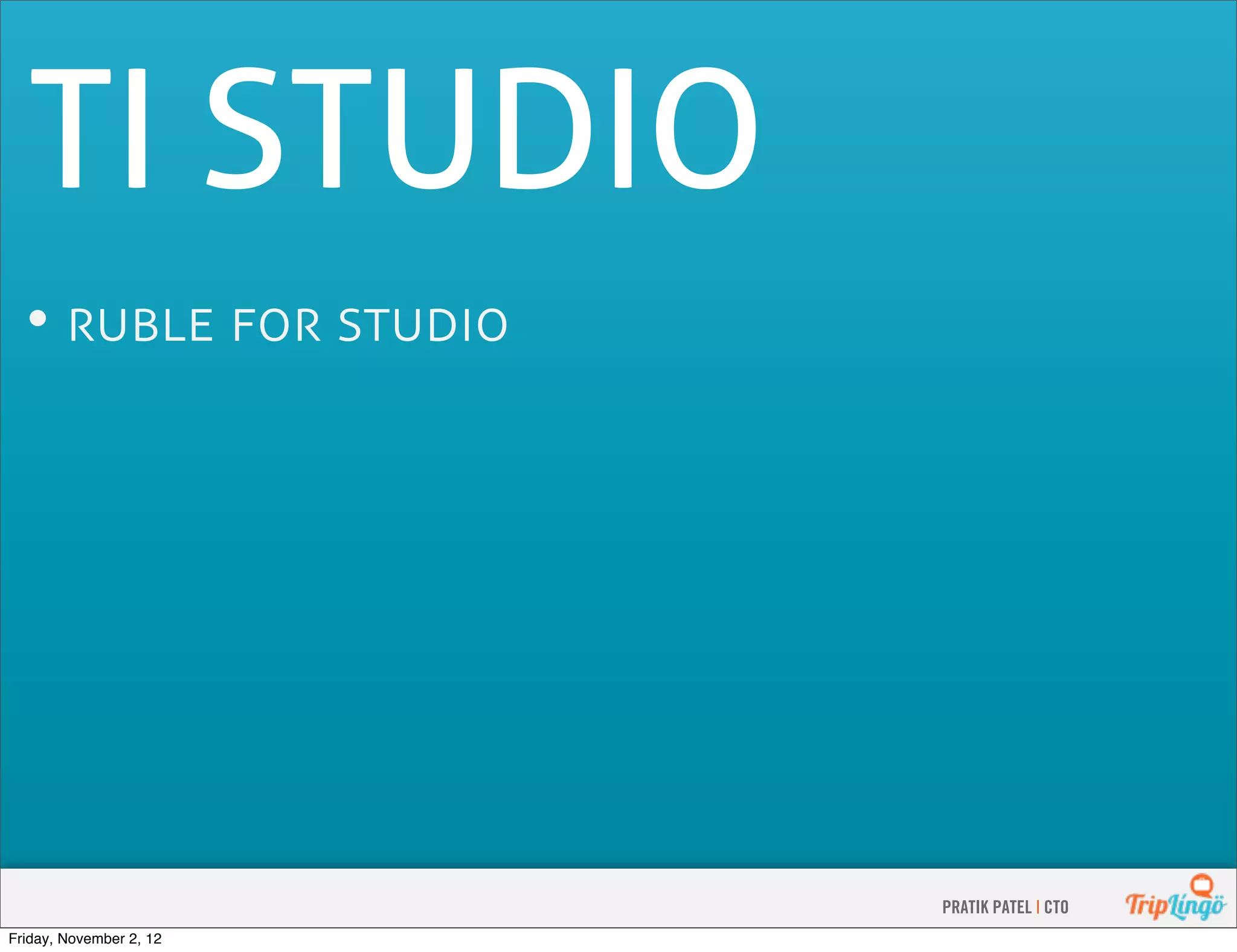 TI STUDIO •    PRATIK PATEL | CTO Friday, November 2, 12 