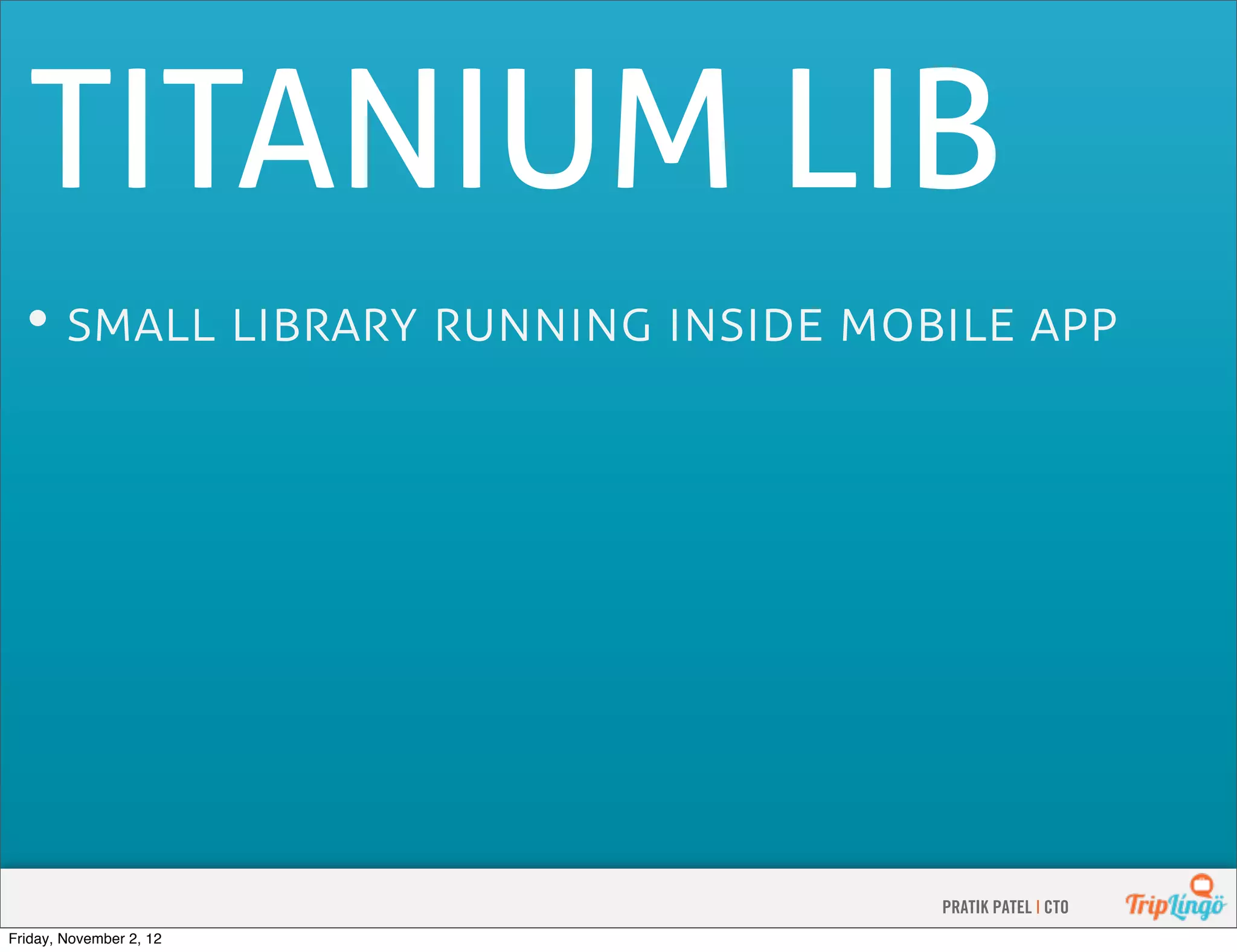 TITANIUM LIB •       PRATIK PATEL | CTO Friday, November 2, 12 