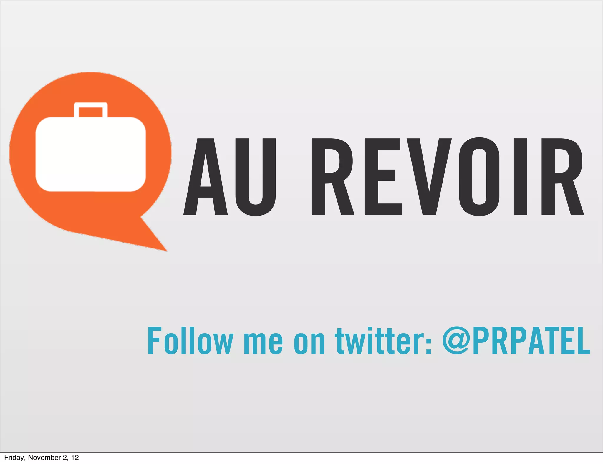 AU REVOIR Follow me on twitter: @PRPATEL Friday, November 2, 12 