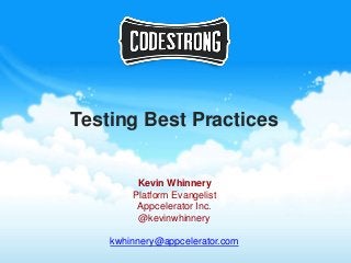 Testing Best Practices


         Kevin Whinnery
        Platform Evangelist
         Appcelerator Inc.
         @kevinwhinnery

    kwhinnery@appcelerator.com
 