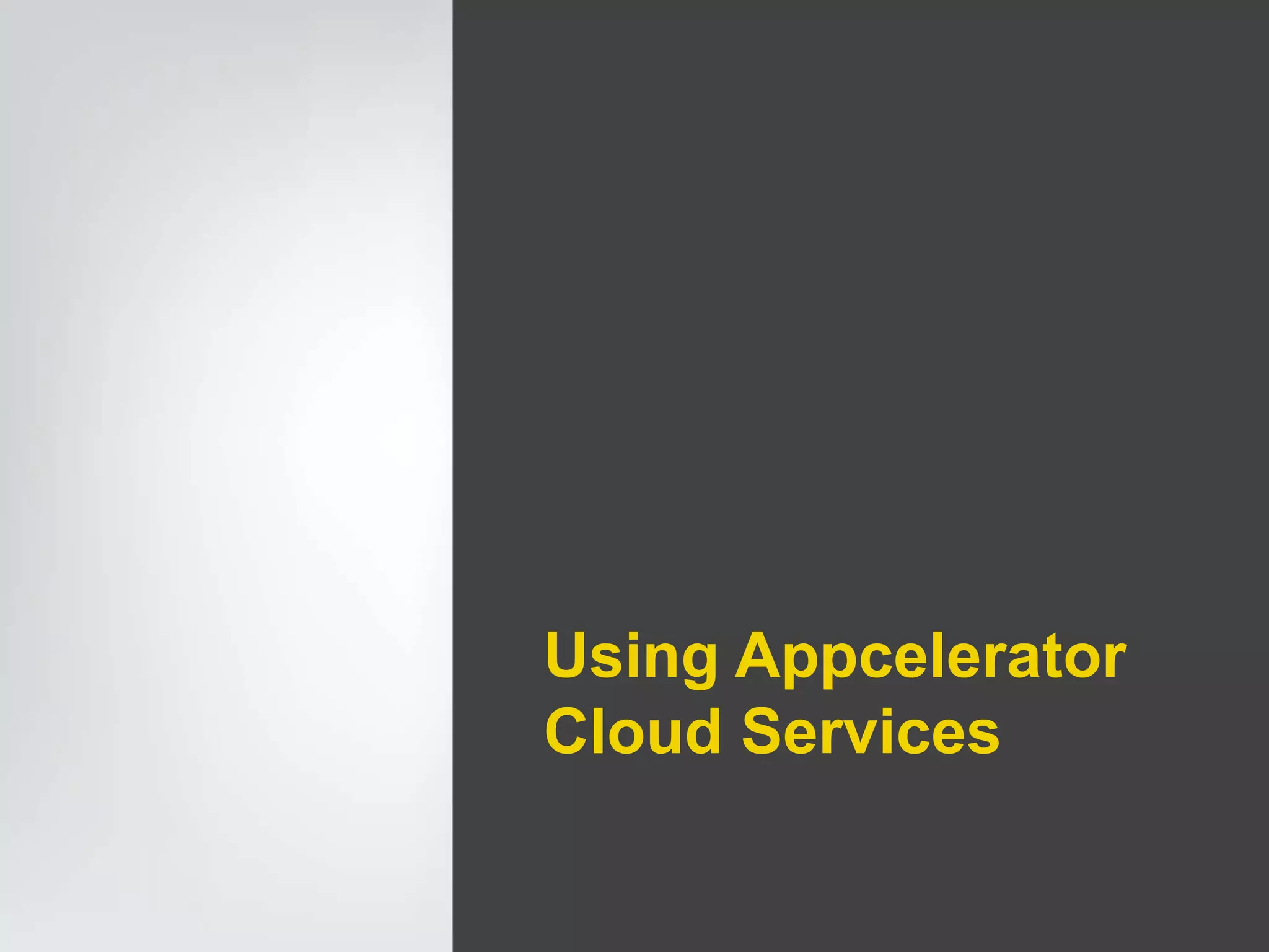 Using Appcelerator
Cloud Services
 