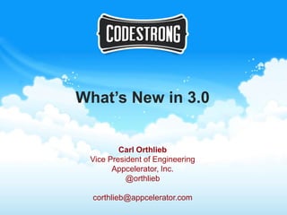 What’s New in 3.0


         Carl Orthlieb
 Vice President of Engineering
       Appcelerator, Inc.
           @orthlieb

  corthlieb@appcelerator.com
 