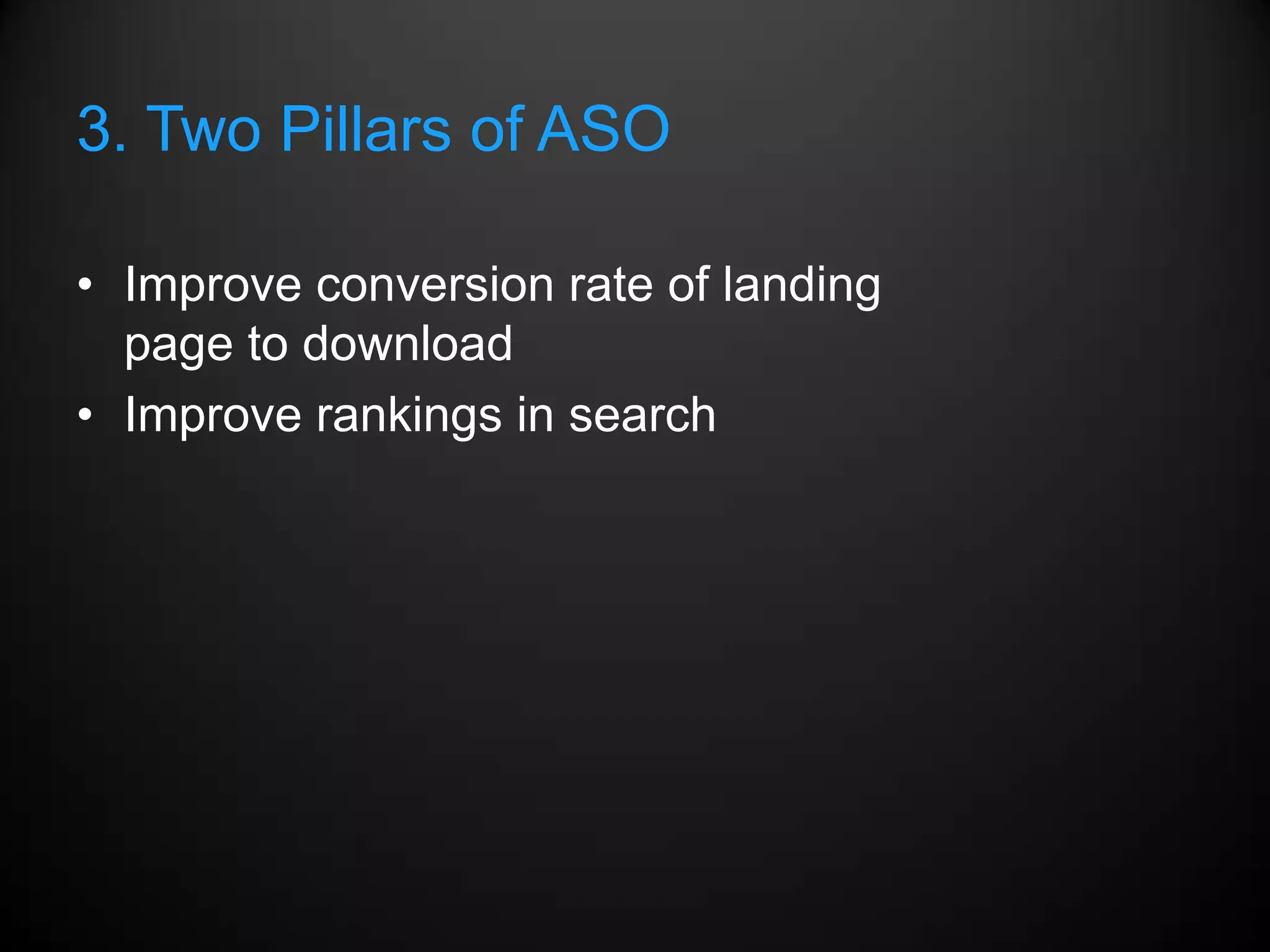 3. Two Pillars of ASO

• Improve conversion rate of landing
  page to download
• Improve rankings in search
 