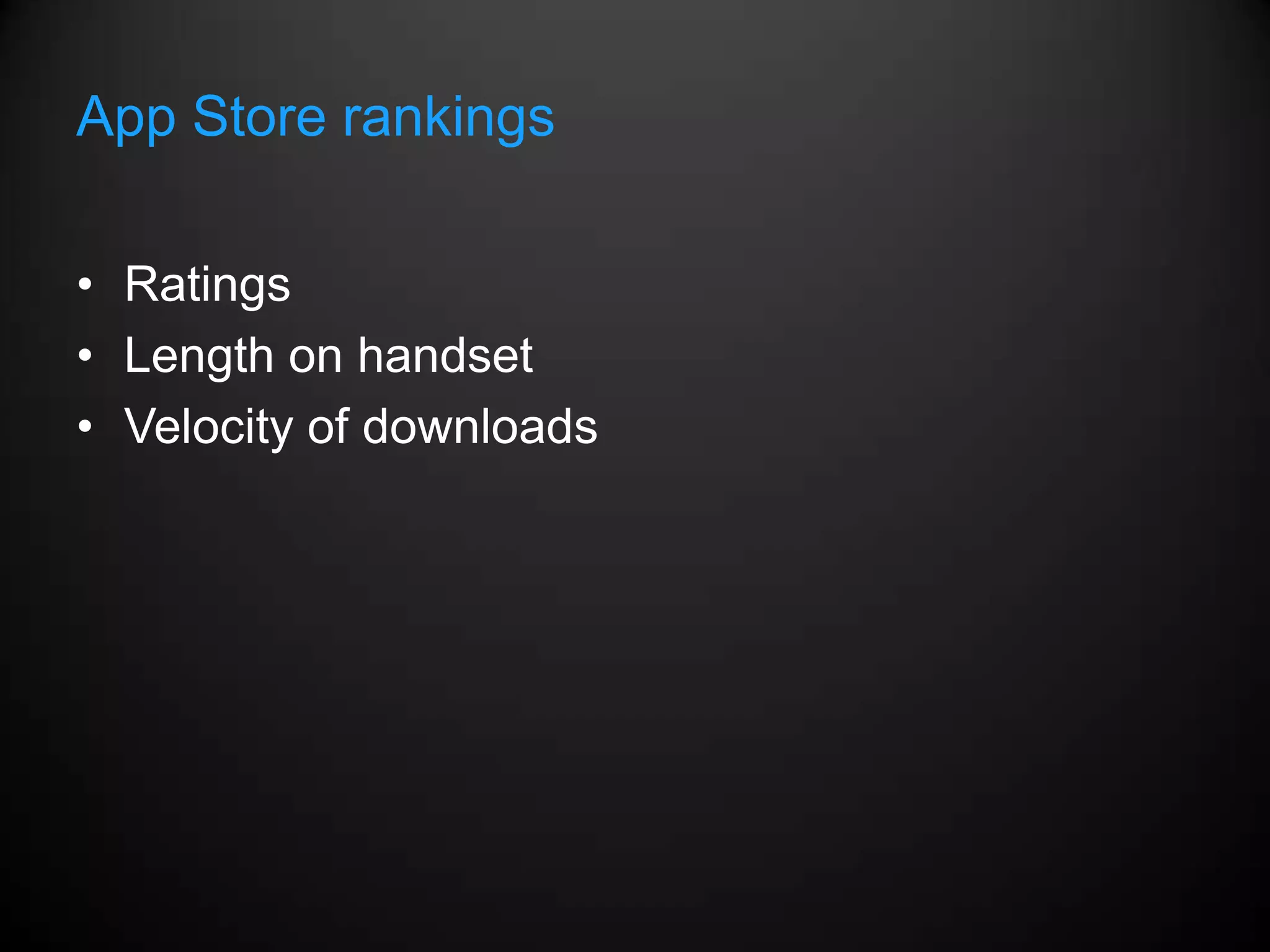 App Store rankings

• Ratings
• Length on handset
• Velocity of downloads
 
