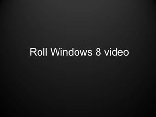 Roll Windows 8 video
 
