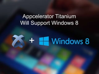 Appcelerator Titanium
Will Support Windows 8


   +
 