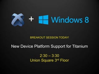 +
         BREAKOUT SESSION TODAY!


New Device Platform Support for Titanium

              2:30 – 3:30
         Union Square 3rd Floor
 