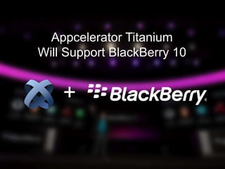 Appcelerator Titanium
Will Support BlackBerry 10


    +
 