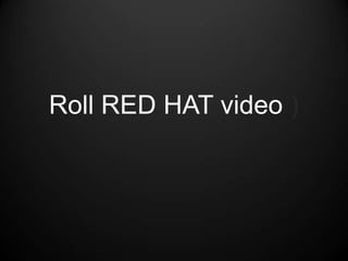 Roll RED HAT video )
 