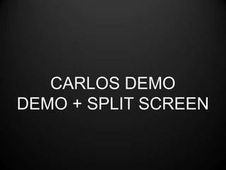 CARLOS DEMO
DEMO + SPLIT SCREEN
 