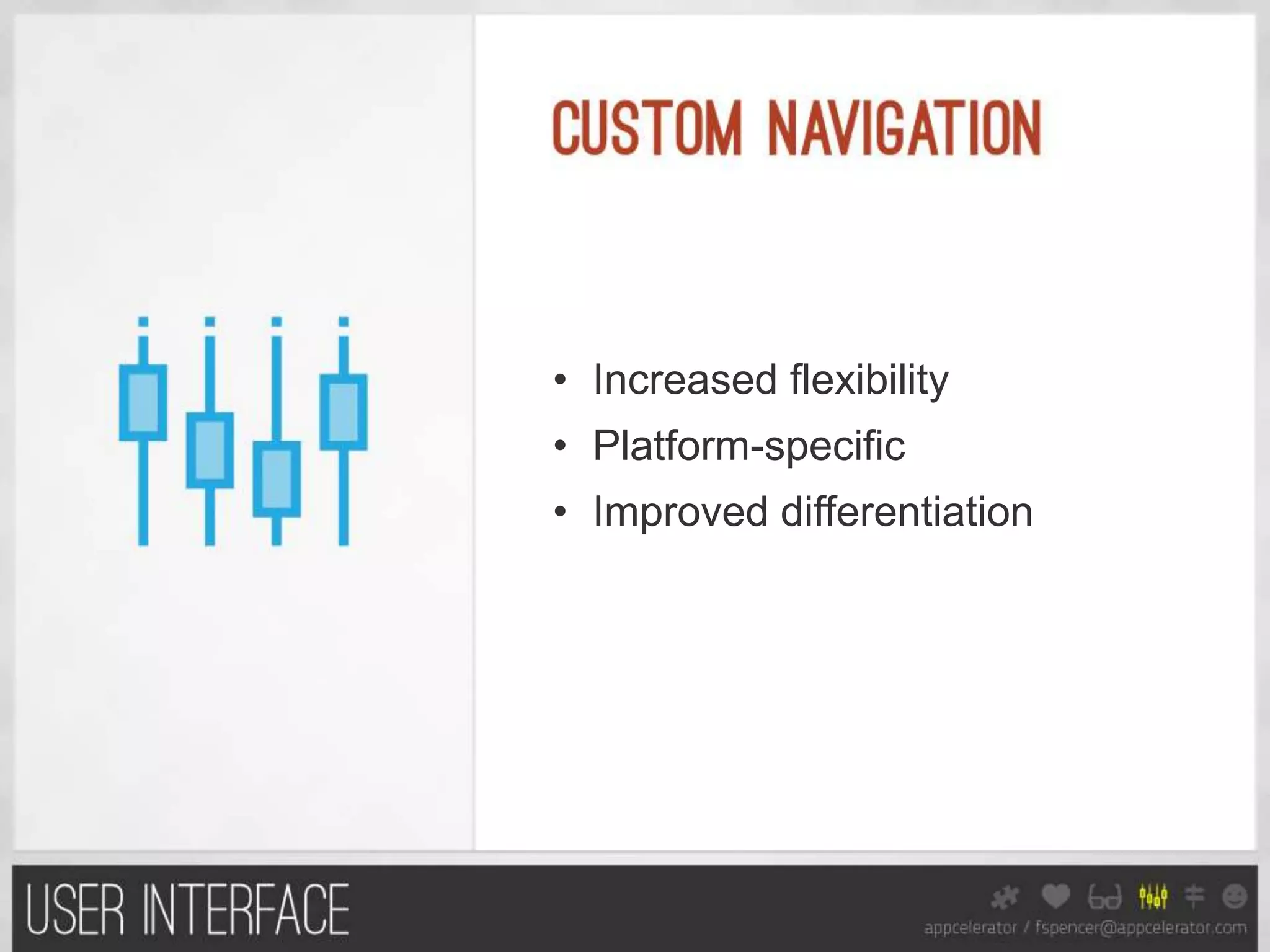 • Increased flexibility
• Platform-specific
• Improved differentiation
 