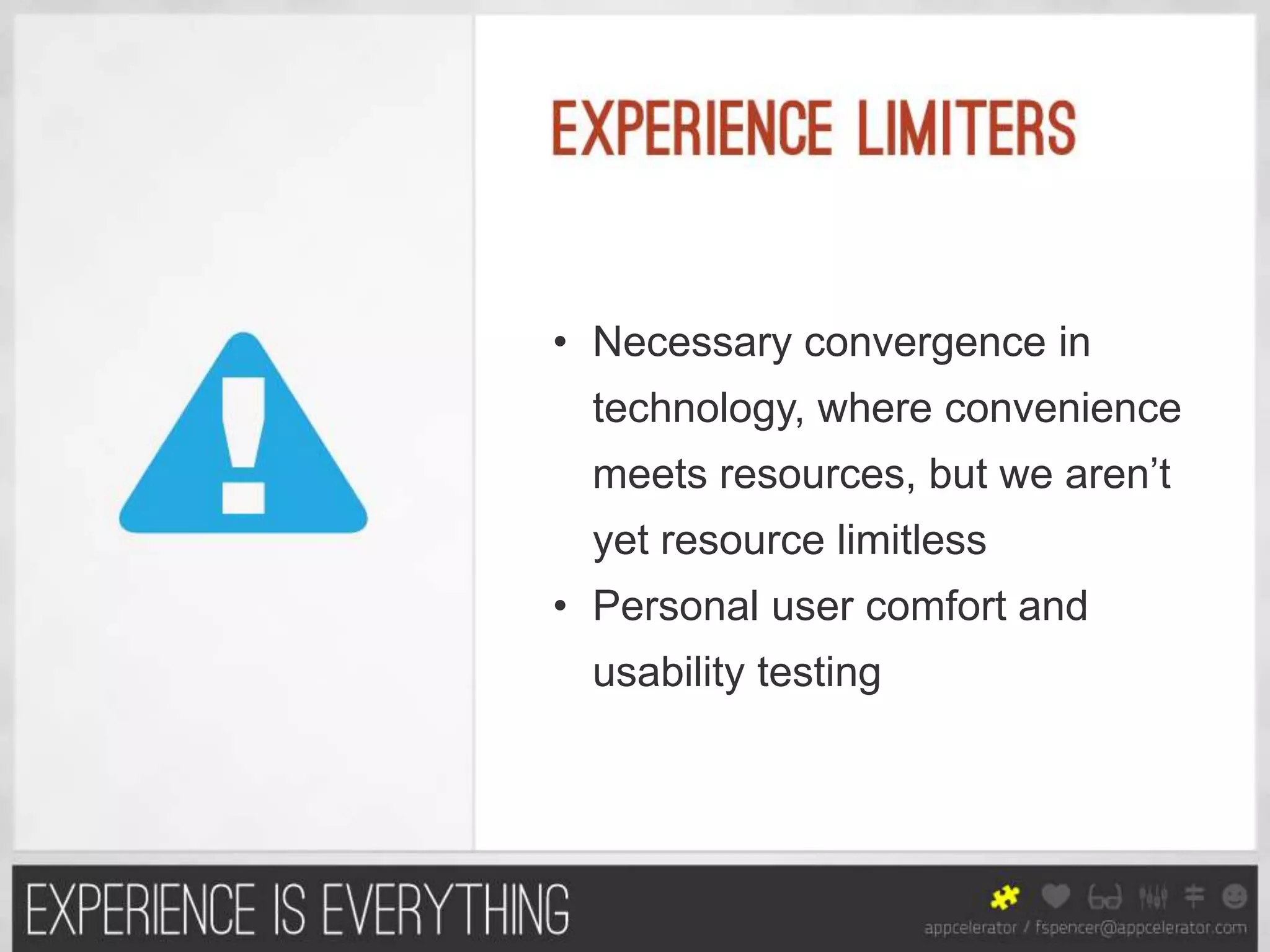 • Necessary convergence in
  technology, where convenience
  meets resources, but we aren’t
  yet resource limitless
• Personal user comfort and
  usability testing
 