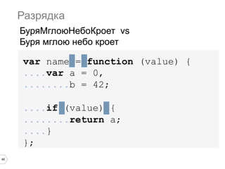 46
var name = function (value) {
....var a = 0,
........b = 42;
....if (value) {
........return a;
....}
};
Разрядка
БуряМглоюНебоКроет vs
Буря мглою небо кроет
 