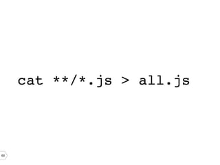 60
cat **/*.js > all.js!
 