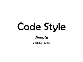 Code Style
PersiaCai
2014-07-18
 