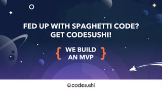 The image part with relationship ID
rId8 was not found in the ﬁle.
FED UP WITH SPAGHETTI CODE?
GET CODESUSHI!
WE BUILD
AN MVP
 