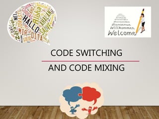 CODE SWITCHING
AND CODE MIXING
 