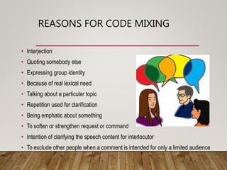 INTRA LEXICAL CODE MIXING
This kind of code mixing occurs within a
word boundary involving a change in
pronunciation.
Exam...