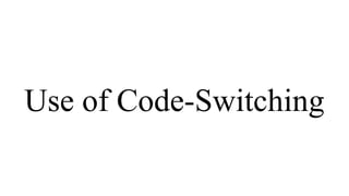 Use of Code-Switching
 
