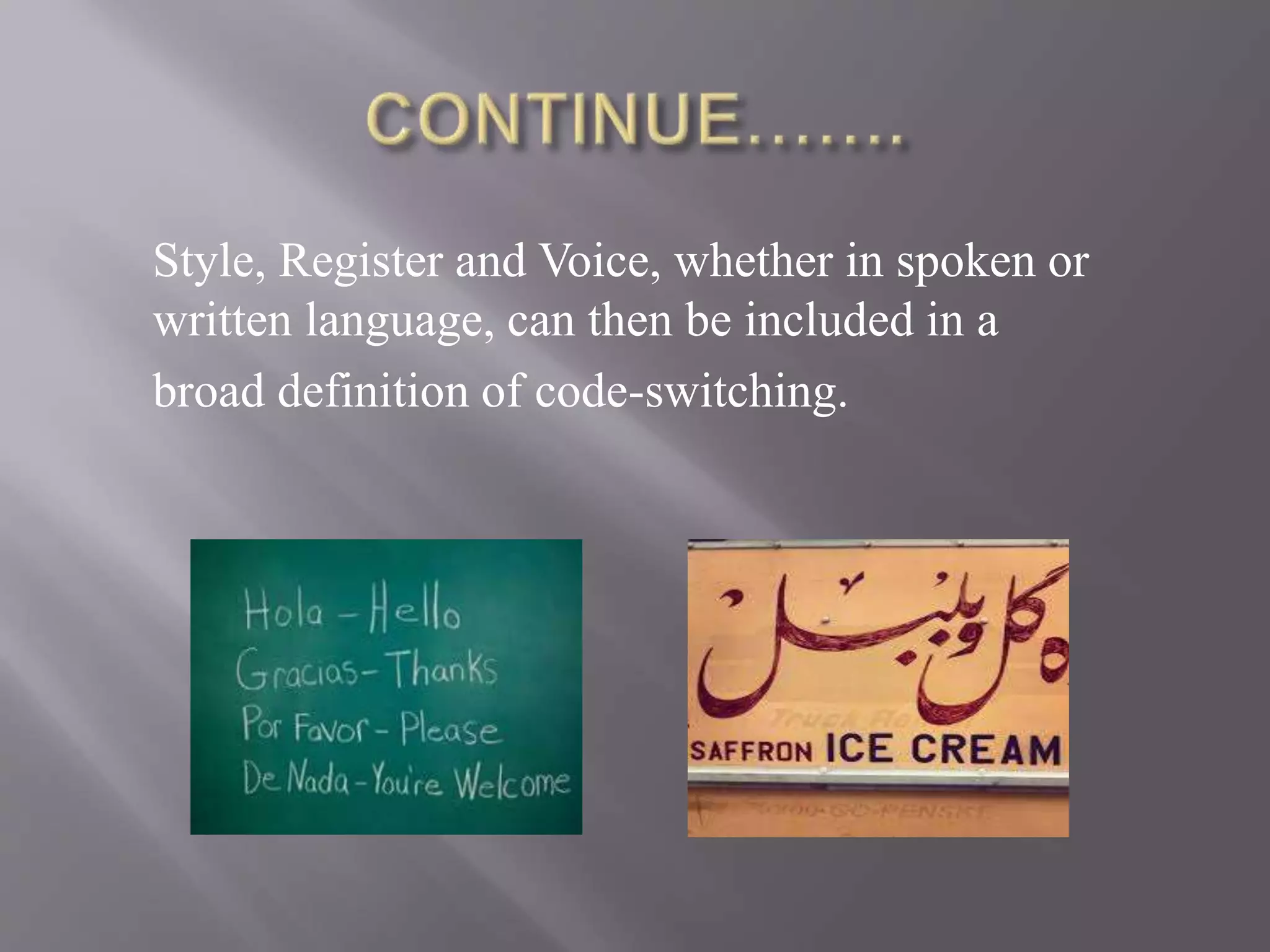 Style, Register and Voice, whether in spoken or
written language, can then be included in a
broad definition of code-switching.
 