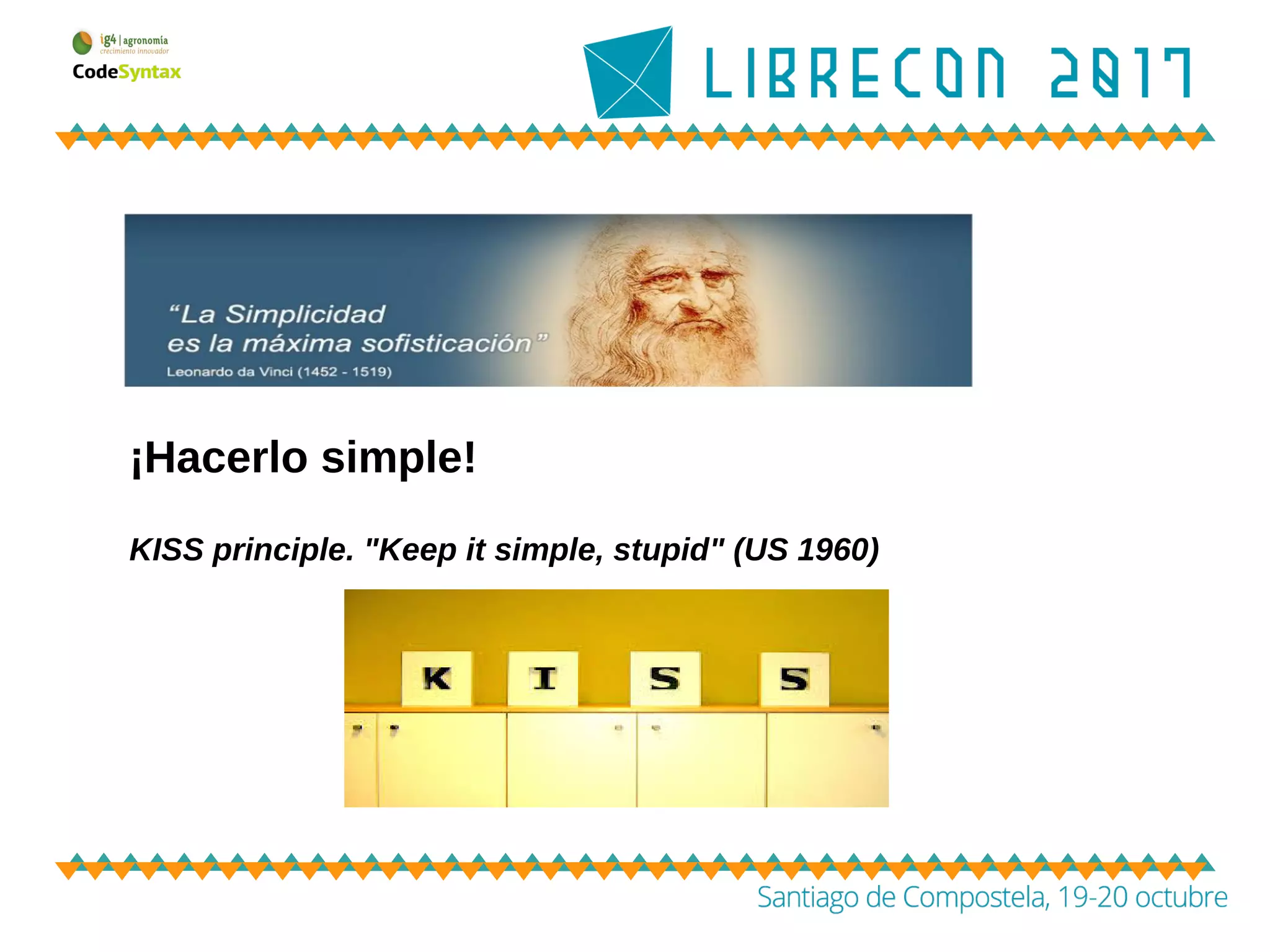¡Hacerlo simple!
KISS principle. "Keep it simple, stupid" (US 1960)
 