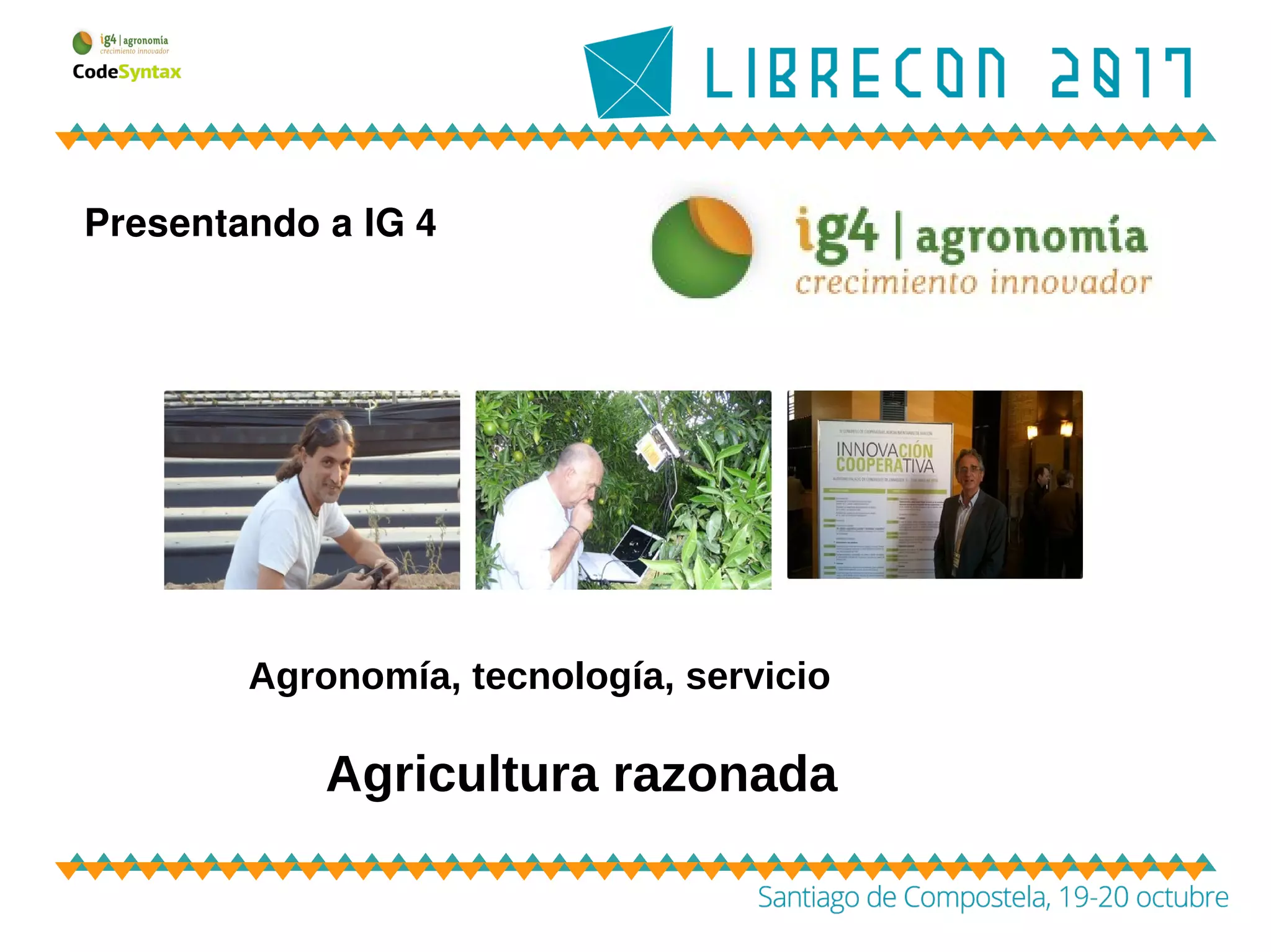Presentando a IG 4
Agronomía, tecnología, servicio
Agricultura razonada
 