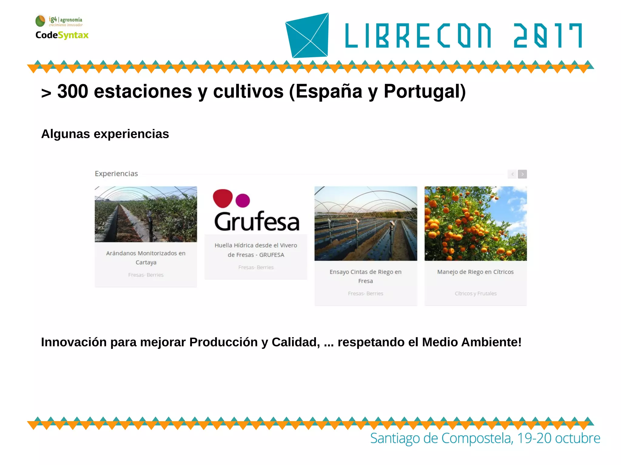 > 300 estaciones y cultivos (España y Portugal)
Algunas experiencias
Innovación para mejorar Producción y Calidad, ... respetando el Medio Ambiente!
 