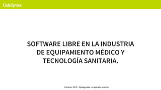 Librecon	2016	-	Nystagmeter,	un	ejemplo	práctico
SOFTWARE	LIBRE	EN	LA	INDUSTRIA
DE	EQUIPAMIENTO	MÉDICO	Y
TECNOLOGÍA	SANITARIA.
 