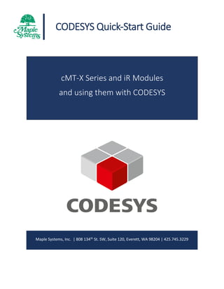Maple Systems, Inc. | 808 134th St. SW, Suite 120, Everett, WA 98204 | 425.745.3229
CODESYS Quick-Start Guide
cMT-X Series and iR Modules
and using them with CODESYS
 