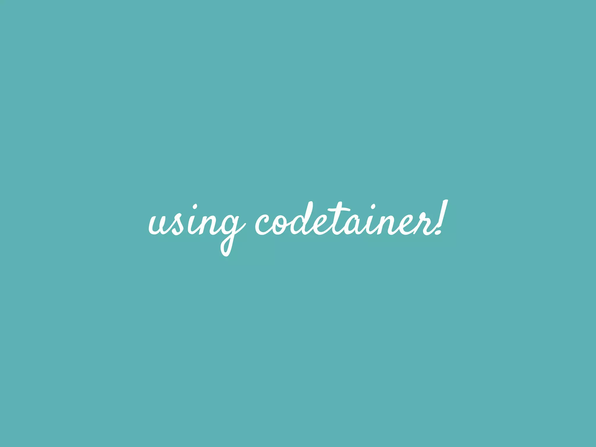 using codetainer!
 