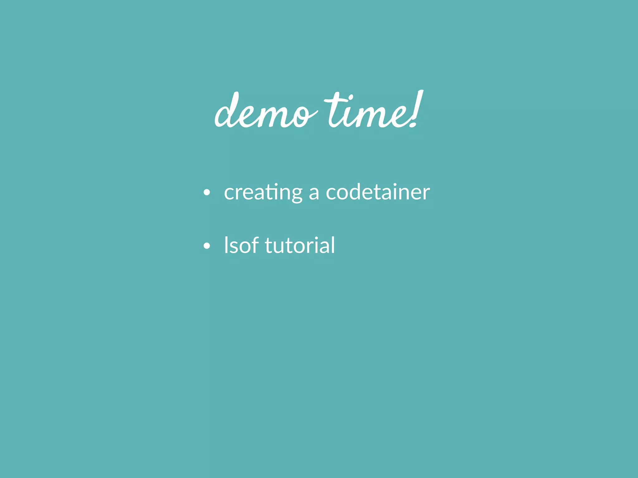 demo time!
• creaXng  a  codetainer  
• lsof  tutorial
 