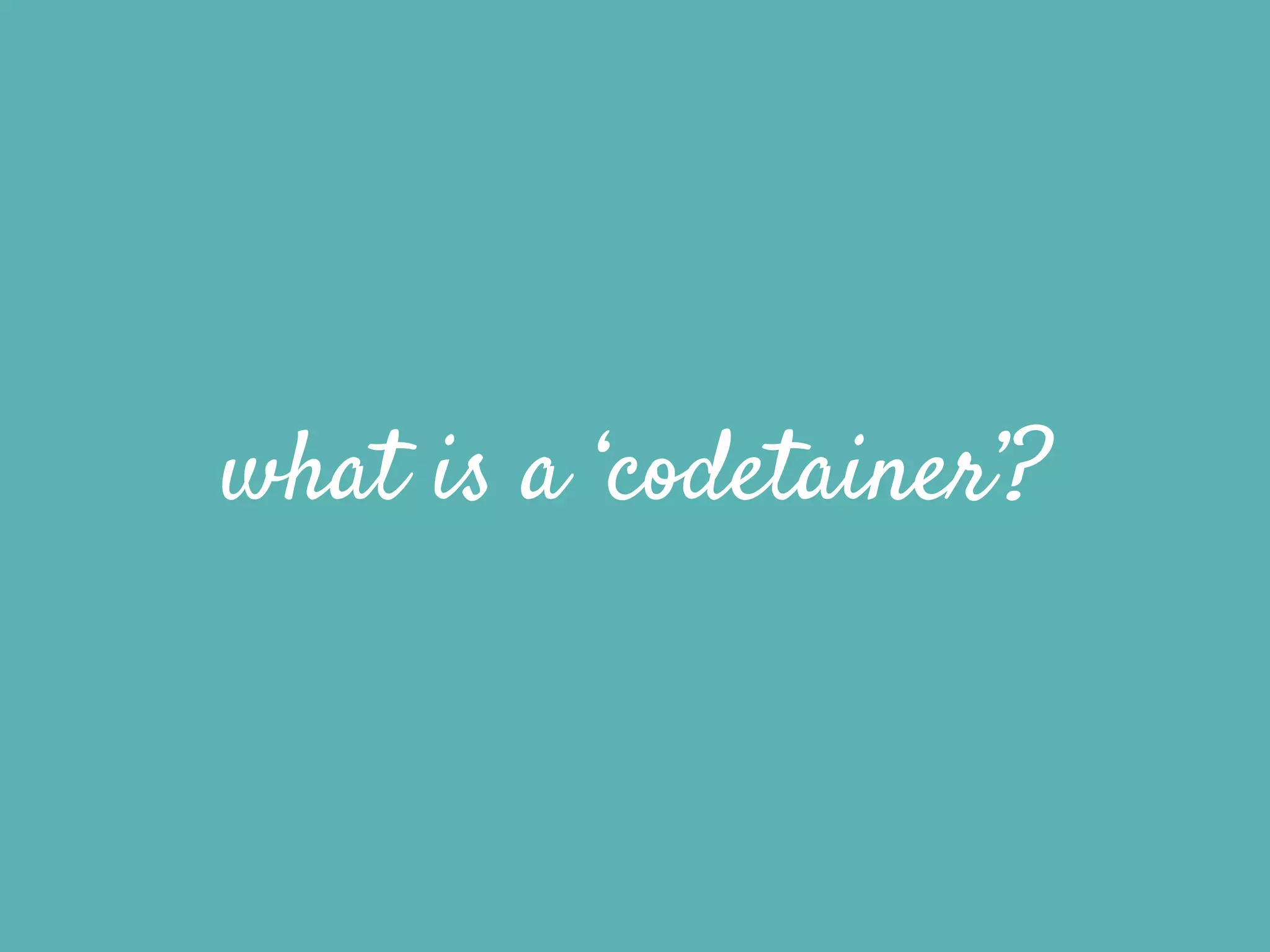 what is a ‘codetainer’?
 