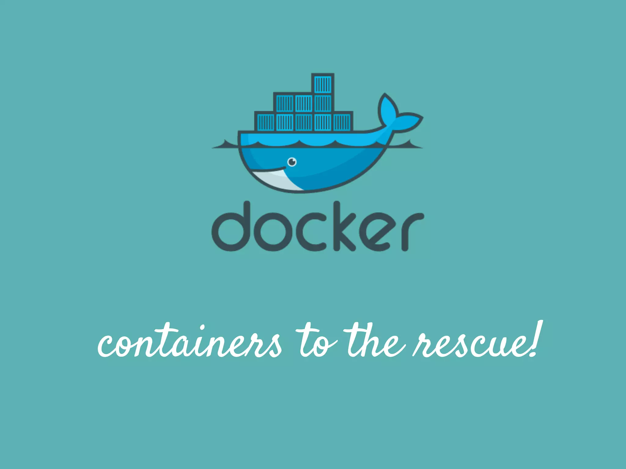 containers to the rescue!
 