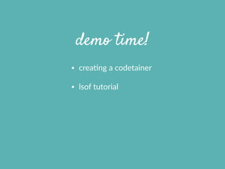 demo time!
• creaXng  a  codetainer  
• lsof  tutorial
 