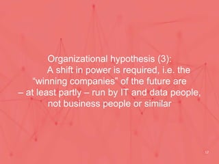 Organizational hypothesis (3):
A shift in power is required, i.e. the
“winning companies” of the future are
– at least par...