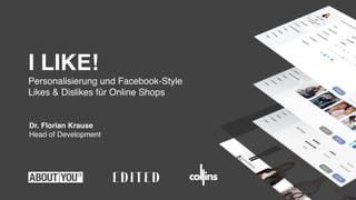 Dr. Florian Krause
Head of Development
I LIKE!
Personalisierung und Facebook-Style
Likes & Dislikes für Online Shops
 