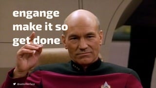 engange
make it so
get done
@webinterface
 