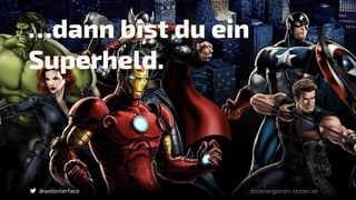 @webinterface
…dann bist du ein
Superheld.
browsergames-testen.de
 