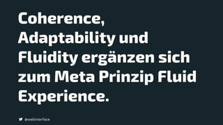 @webinterface
Coherence,
Adaptability und
Fluidity ergänzen sich
zum Meta Prinzip Fluid
Experience.
 