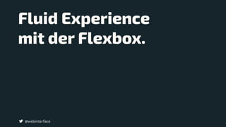 Fluid Experience  
mit der Flexbox.
@webinterface
 