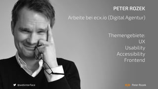 PETER ROZEK
Arbeite bei ecx.io (Digital Agentur)
Themengebiete:
UX
Usability
Accessibility
Frontend
Peter Rozek@webinterface
 