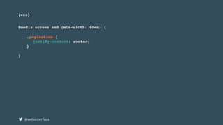 {css}
@webinterface
@media screen and (min-width: 60em) {
.pagination {
justify-content: center;
}
}
 
