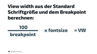 @webinterface
View width aus der Standard
Schriftgröße und dem Breakpoint
berechnen:
breakpoint
100
= VWx fontsize
 