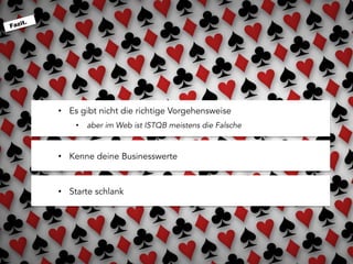 Fazit.
•  Es gibt nicht die richtige Vorgehensweise
•  aber im Web ist ISTQB meistens die Falsche
•  Kenne deine Businesswerte
•  Starte schlank
 