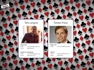 Danke.
Nils Langner Torsten Franz
Bauer Xcel
E-Mail
Twitter
Koalamon /Leankoala
E-Mail
Twitter
nils.langner@bauerxcel.de
@phphatesme
nils.langner@koalamon.com
@koalamon_com
Torsten Franz
About You
E-Mail
Ubuntu
E-Mail
Twitter
torsten.franz@aboutyoutde
torsten.franz@ubuntu.com
@toddyfranz
 