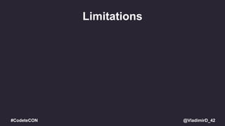 @VladimirD_42#CodeteCON
Limitations
 