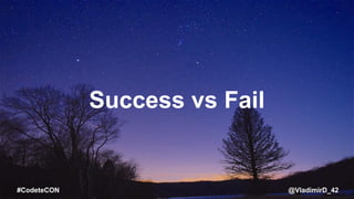 @VladimirD_42#CodeteCON
Success vs Fail
 