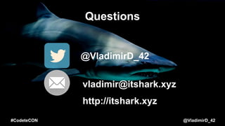 @VladimirD_42
Questions
@VladimirD_42
vladimir@itshark.xyz
http://itshark.xyz
#CodeteCON
 