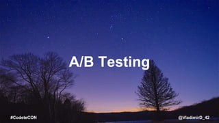 @VladimirD_42#CodeteCON
A/B Testing
 