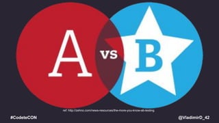 @VladimirD_42#CodeteCON
ref: http://zehno.com/news-resources/the-more-you-know-ab-testing
 